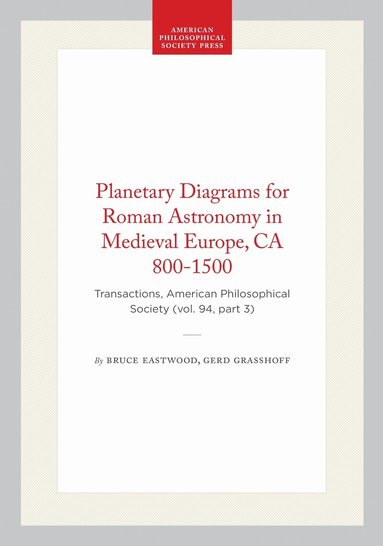 Bruce Eastwood, Gerd Grasshoff - Planetary Diagrams for Roman Astronomy in Medieval Europe, CA 800-1500, Häftad