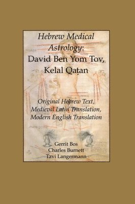 Hebrew Medical Astrology: David Ben Yom Tov, Kelal Qatan, Original Hebrew Text, Medieval Latin Translation, Modern English Translation 1
