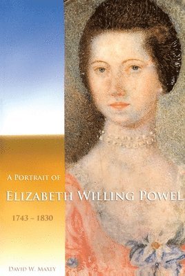 bokomslag A Portrait of Elizabeth Willing Powel (1743-1830)