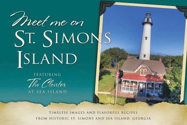 bokomslag Meet Me on St. Simons: Timeless Images and Flavorful Recipes from Historic St. Simons and Sea Island, Georgia