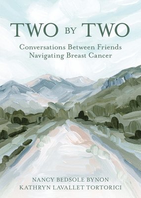 Nancy Bedsole Bynon, Kathryn Lavallet Tortorici - Two by Two: Conversations Between Friends Navigating Breast Cancer, Häftad