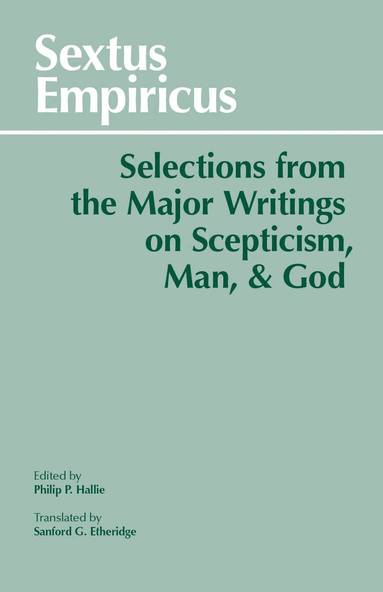 Sextus Empiricus, Sanford G. Etheridge, Philip P. Hallie - Sextus Empiricus: Selections from the Major Writings on Scepticism, Man, and God, Häftad