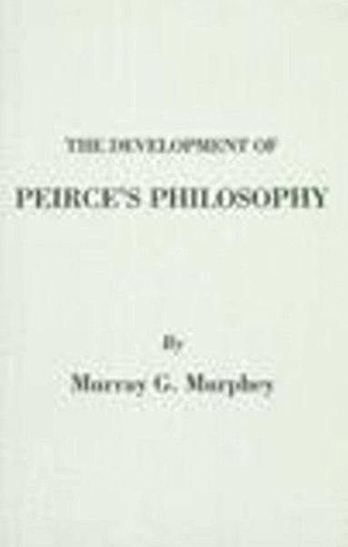 Murray G Murphey - Development of Peirce's Philosophy, Inbunden