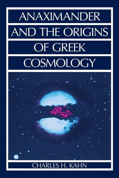 Charles H. Kahn - Anaximander and the Origins of Greek Cosmology, Häftad