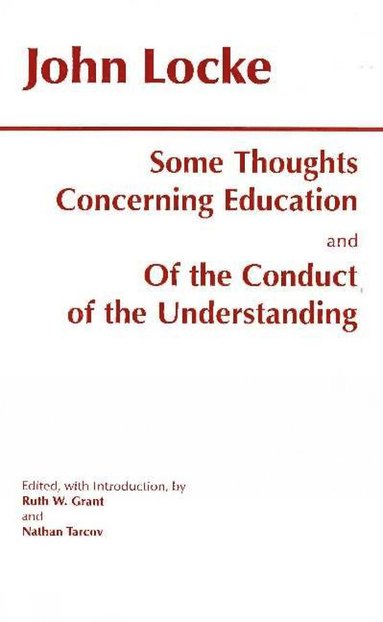 John Locke, Ruth W. Grant, Nathan Tarcov - Some Thoughts Concerning Education and of the Conduct of the Understanding, Häftad