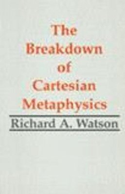 Richard A. Watson - Breakdown of Cartesian Metaphysics, Inbunden