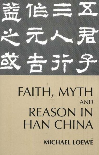 Michael Loewe - Faith, Myth, and Reason in Han China, Inbunden