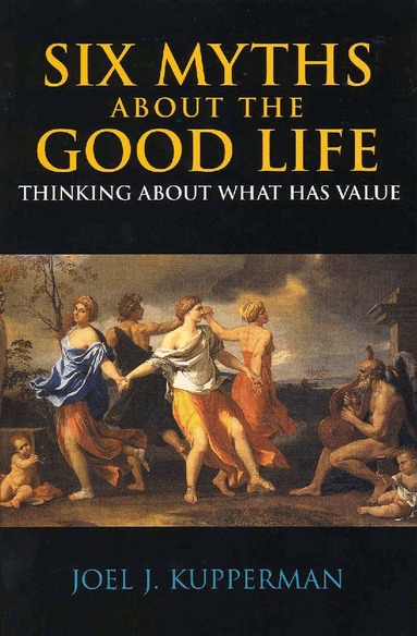 Joel J. Kupperman - Six Myths about the Good Life, Häftad