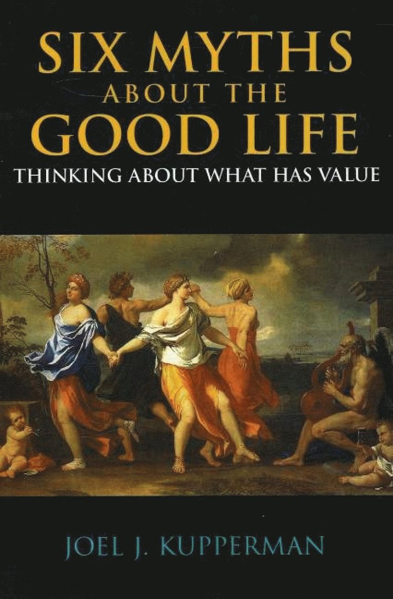 Joel J. Kupperman - Six Myths about the Good Life, Inbunden