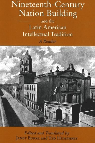 Janet Burke, Ted Humphrey - Nineteenth-Century Nation Building and the Latin American Intellectual Tradition, Inbunden