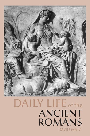 David Matz - Daily Life of the Ancient Romans, Häftad