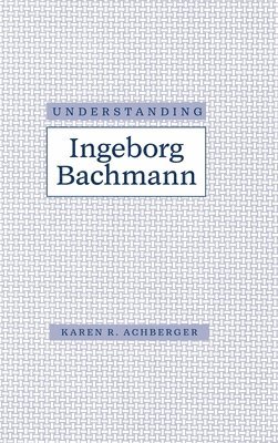 Karen R. Achberger - Understanding Ingeborg Bachmann, Inbunden