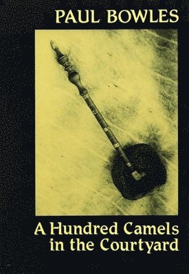 Paul Bowles - A Hundred Camels in the Courtyard, Häftad