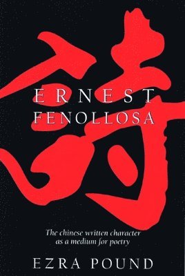 Ernest Fenollosa - Chinese Written Character as a Medium for Poetry, Häftad