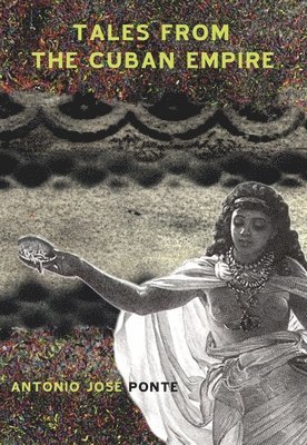 Antonio Jose Ponte, Antonio José Ponte, Cola Ponte, Antonio José - Tales from the Cuban Empire, Häftad