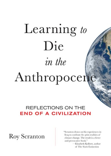 Roy Scranton - Learning to Die in the Anthropocene, Häftad