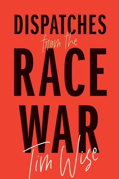 Tim Wise - Dispatches from the Race War, Häftad
