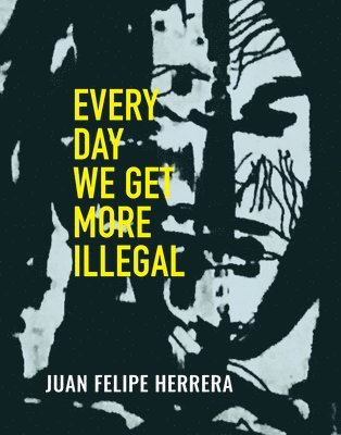Juan Felipe Herrera - Every Day We Get More Illegal, Häftad