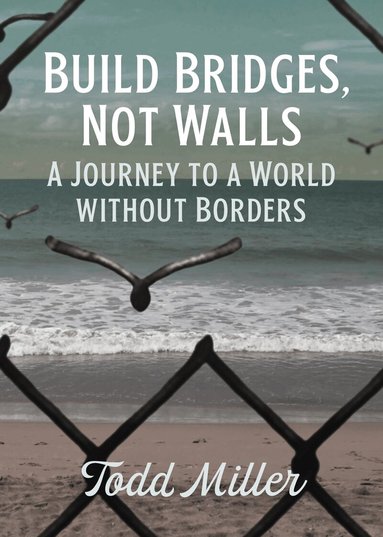 Todd Miller - Build Bridges, Not Walls, Häftad