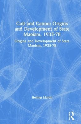 Cult and Canon: Origins and Development of State Maoism, 1935-78 1