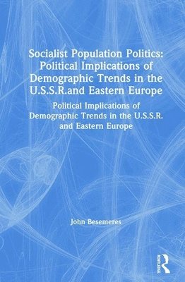 Socialist Population Politics: Political Implications of Demographic Trends in the U.S.S.R.and Eastern Europe