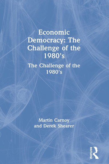 Martin Carnoy, Derek Shearer - Economic Democracy: The Challenge of the 1980's, Häftad