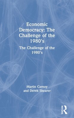 Martin Carnoy, Derek Shearer - Economic Democracy: The Challenge of the 1980's, Häftad