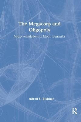 bokomslag The Megacorp and Oligopoly: Micro Foundations of Macro Dynamics
