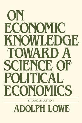 Adolph Lowe - On Economic Knowledge Toward a Science of Political Economics, Häftad