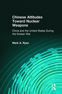 bokomslag Chinese Attitudes Toward Nuclear Weapons: China and the United States During the Korean War