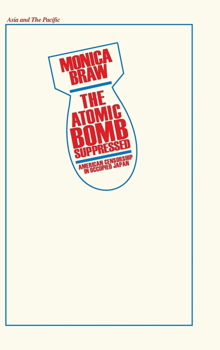 Monica Brau - The Atomic Bomb Suppressed: American Censorship in Occupied Japan, Inbunden