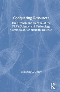 bokomslag Conquering Resources: The Growth and Decline of the PLA's Science and Technology Commission for National Defense