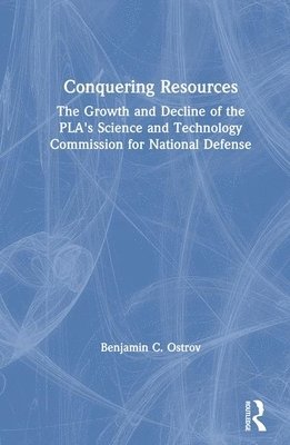 Conquering Resources: The Growth and Decline of the PLA's Science and Technology Commission for National Defense 1