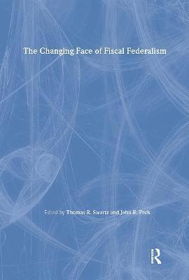 Thomas R. Swartz, John E. Peck - Changing Face of Fiscal Federalism, Häftad
