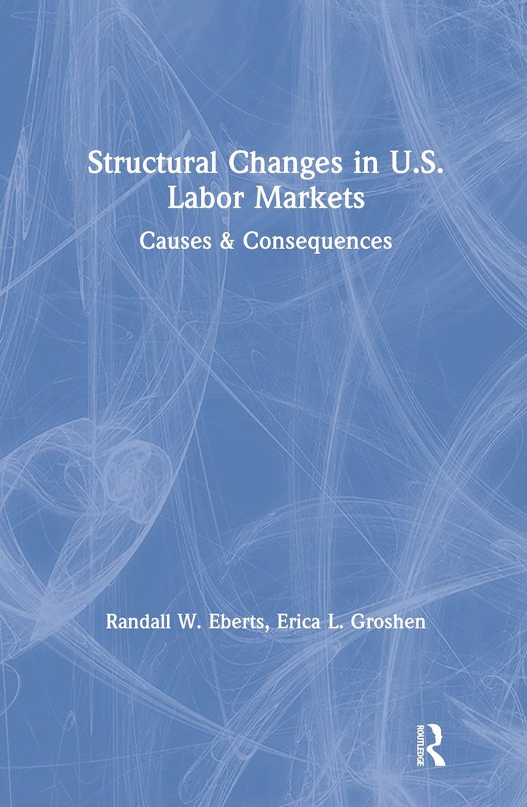 Randall E. Eberts, Erica L. Groshen, Lee Hoskins - Structural Changes in U.S. Labour Markets, Inbunden