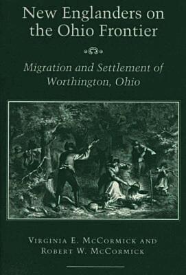 The Kent State University Press, Virginia E. McCormick, Robert W. McCormick - New Englanders on the Ohio Frontier, Inbunden