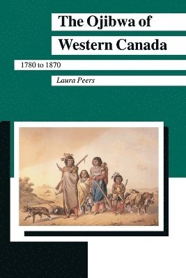 Laura Peers - Ojibwa of Western Canada, 1780-1870, Häftad