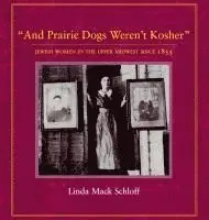 Linda M. Schloff - And Prairie Dogs Weren't Kosher: Jewish Women in the Upper Midwest Since 1855, Inbunden. Tillgänglighet: Lägg i varukorg