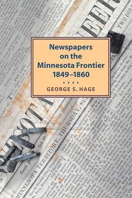 George Hage - Newspapers on the Minnesota Frontier, 1849-1860, Häftad. Tillgänglighet: Lägg i varukorg