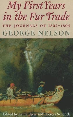 George Nelson, Laura Peers - My First Years in the Fur Trade: The Journals of 1802-1804, Häftad