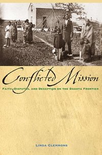 bokomslag Conflicted Mission: Faith, Disputes, and Deception on the Dakota Frontier