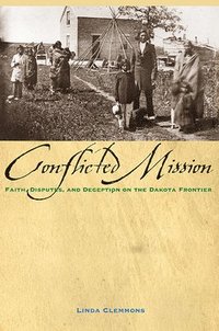 bokomslag Conflicted Mission: Faith, Disputes, and Deception on the Dakota Frontier