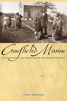 Conflicted Mission: Faith, Disputes, and Deception on the Dakota Frontier 1