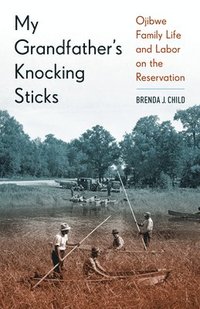 bokomslag My Grandfather's Knocking Sticks: Ojibwe Family Life and Labor on the Reservation