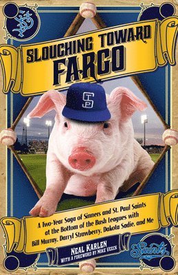 Slouching Toward Fargo: A Two-Year Saga of Sinners and St. Paul Saints at the Bottom of the Bush Leagues with Bill Murray, Darryl Strawberry, 1