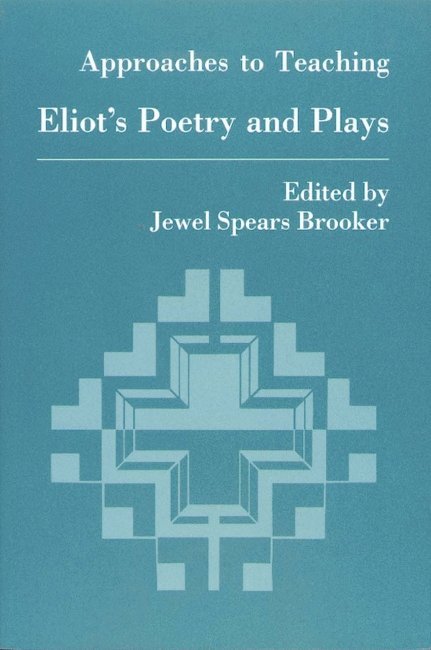 Approaches to Teaching Eliot Poetry and Plays 1