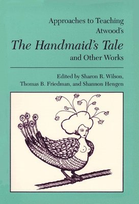 Sharon R. Wilson, Thomas B. Friedman, Shannon Hengen - Approaches to Teaching Atwood's The Handmaid's Tale and Other Works, Häftad