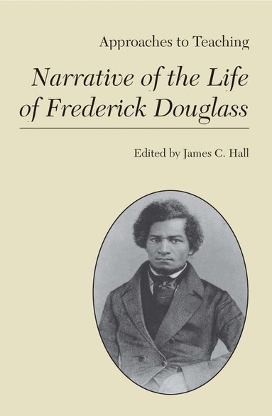 James C. Hall - Approaches to Teaching Narrative of the Life of Frederick Douglas, Häftad