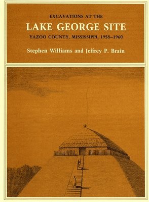 Stephen Williams, Jeffrey P. Brain - Excavations at the Lake George Site, Yazoo Country, Mississippi, 1958–1960, Häftad