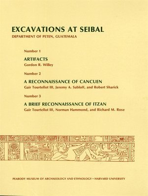 Excavations at Seibal, Department of Peten, Guatemala: II 1. Artifacts. 2. A Reconnaissance of Cancuen. 3. A Brief Reconnaissance of Itzan 1